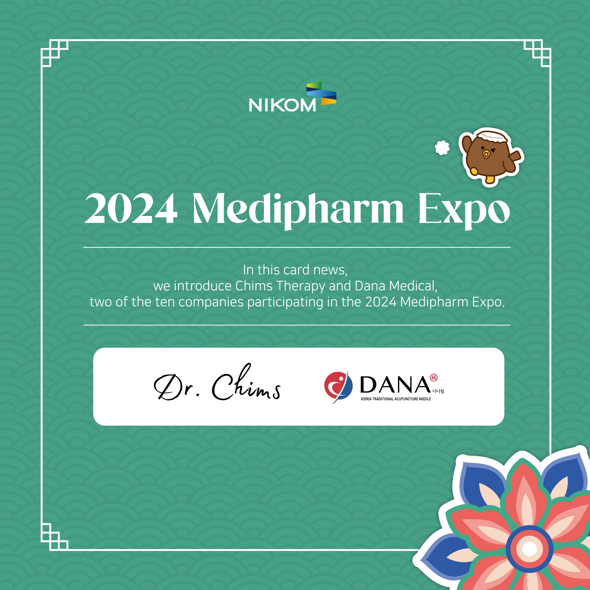 NIKOM

2024 Medipharm Expo

In this card news,
we introduce Chims Therapy and Dana Medical,
two of the ten companies participating in the 2024 Medipharm Expo.

침스 다나메디컬